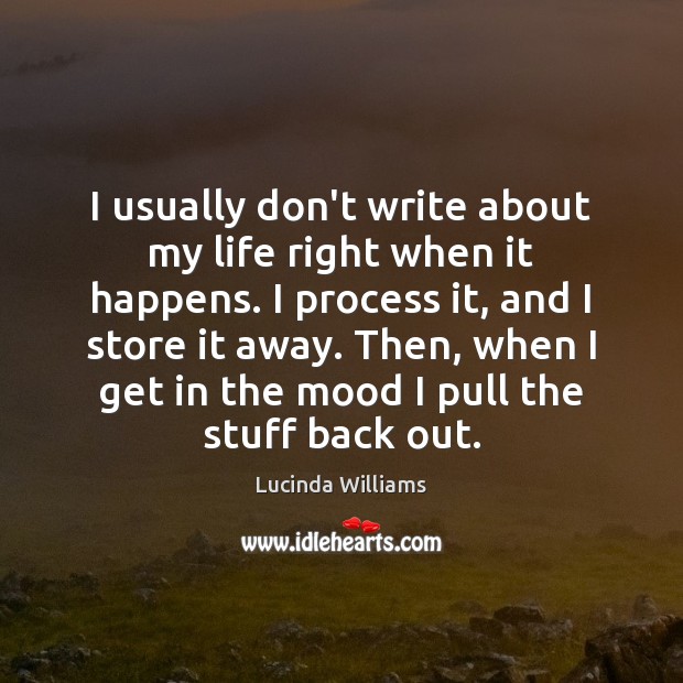I usually don’t write about my life right when it happens. I Lucinda Williams Picture Quote