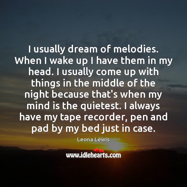 I usually dream of melodies. When I wake up I have them Leona Lewis Picture Quote