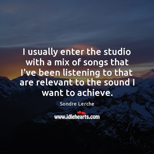 I usually enter the studio with a mix of songs that I’ve Sondre Lerche Picture Quote