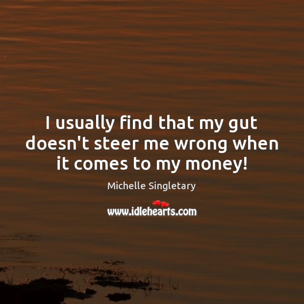 I usually find that my gut doesn’t steer me wrong when it comes to my money! Michelle Singletary Picture Quote