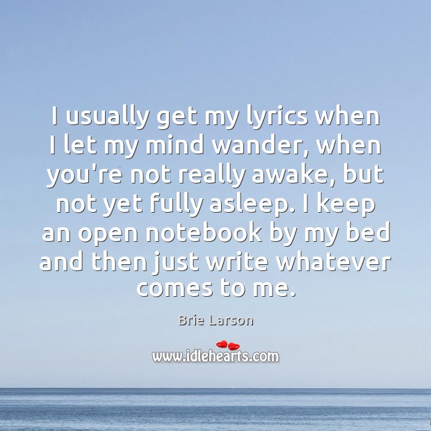I usually get my lyrics when I let my mind wander, when Image
