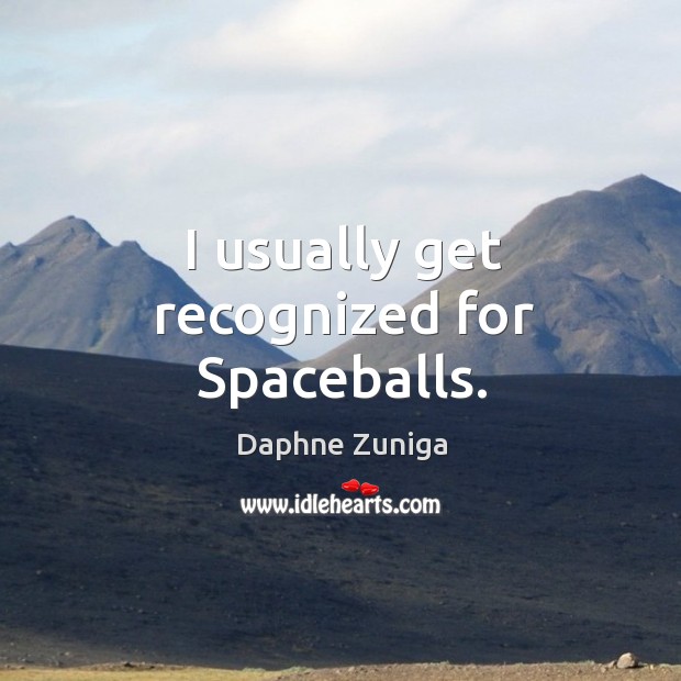 I usually get recognized for spaceballs. Daphne Zuniga Picture Quote