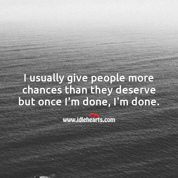 I usually give people more chances than they deserve but once I’m done, I’m done. Chance Quotes Image