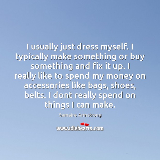 I usually just dress myself. I typically make something or buy something Samaire Armstrong Picture Quote