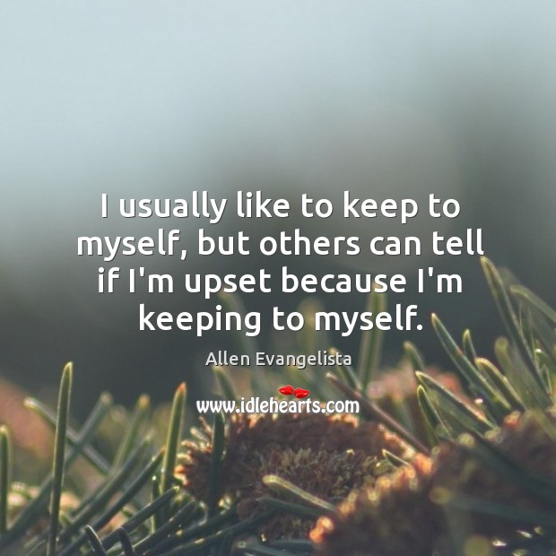 I usually like to keep to myself, but others can tell if Allen Evangelista Picture Quote