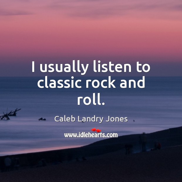 I usually listen to classic rock and roll. Caleb Landry Jones Picture Quote