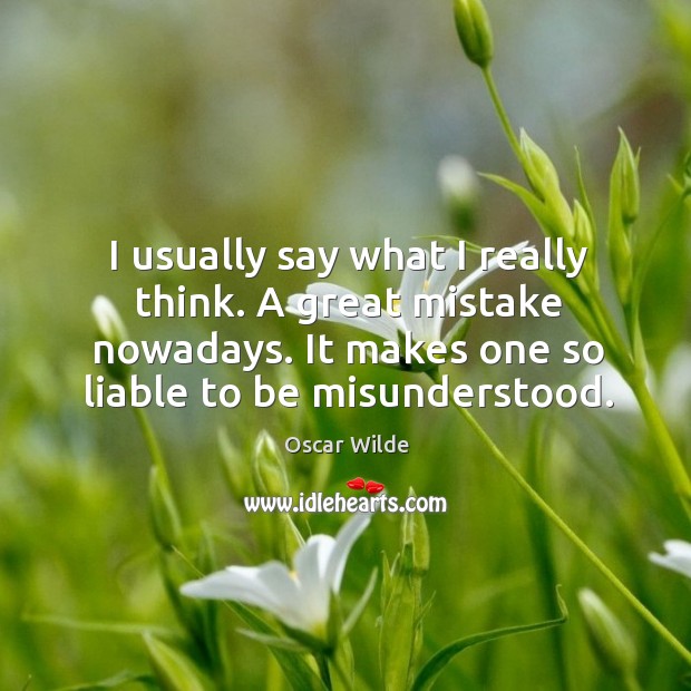 I usually say what I really think. A great mistake nowadays. It Oscar Wilde Picture Quote