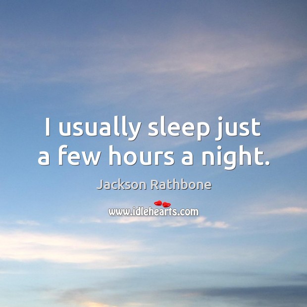 I usually sleep just a few hours a night. Jackson Rathbone Picture Quote