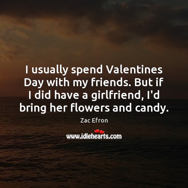 I usually spend Valentines Day with my friends. But if I did Valentine’s Day Quotes Image