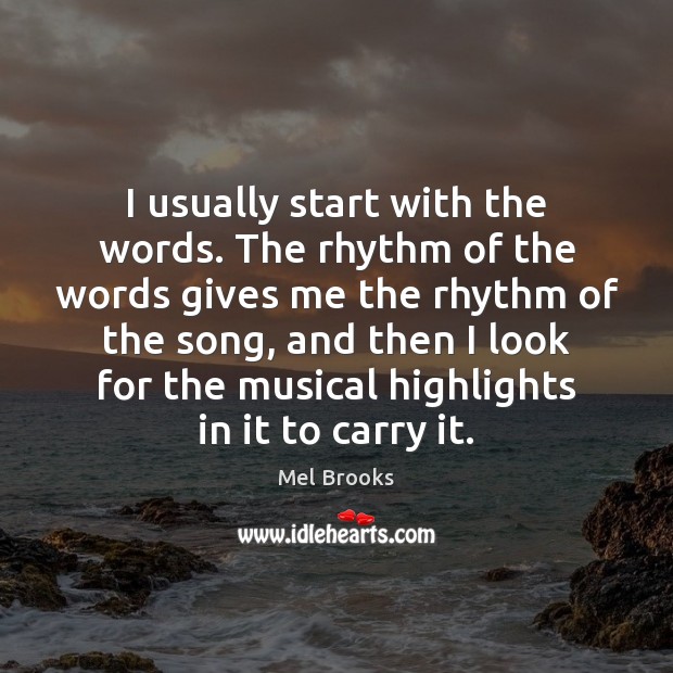 I usually start with the words. The rhythm of the words gives Mel Brooks Picture Quote