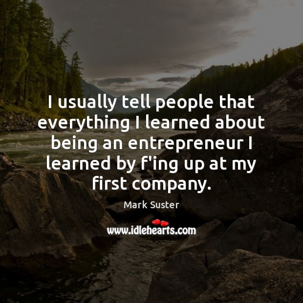 I usually tell people that everything I learned about being an entrepreneur Mark Suster Picture Quote
