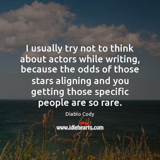 I usually try not to think about actors while writing, because the Image