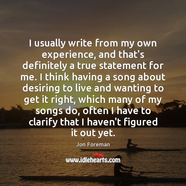 I usually write from my own experience, and that’s definitely a true Jon Foreman Picture Quote