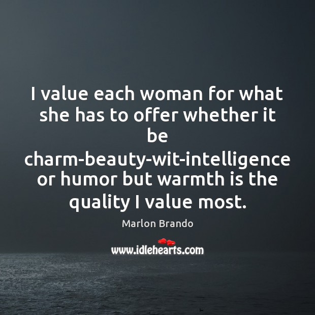 I value each woman for what she has to offer whether it Marlon Brando Picture Quote