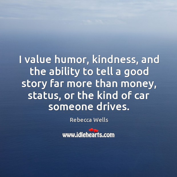 I value humor, kindness, and the ability to tell a good story Rebecca Wells Picture Quote