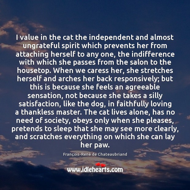 I value in the cat the independent and almost ungrateful spirit which François-René de Chateaubriand Picture Quote