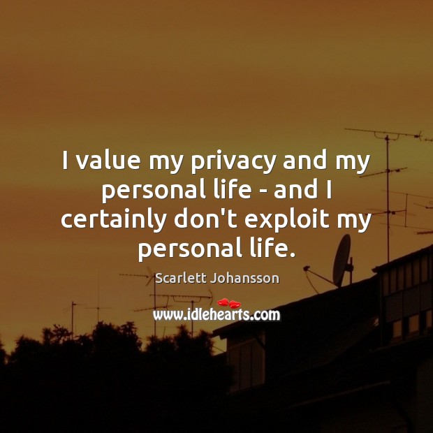 I value my privacy and my personal life – and I certainly don’t exploit my personal life. Image