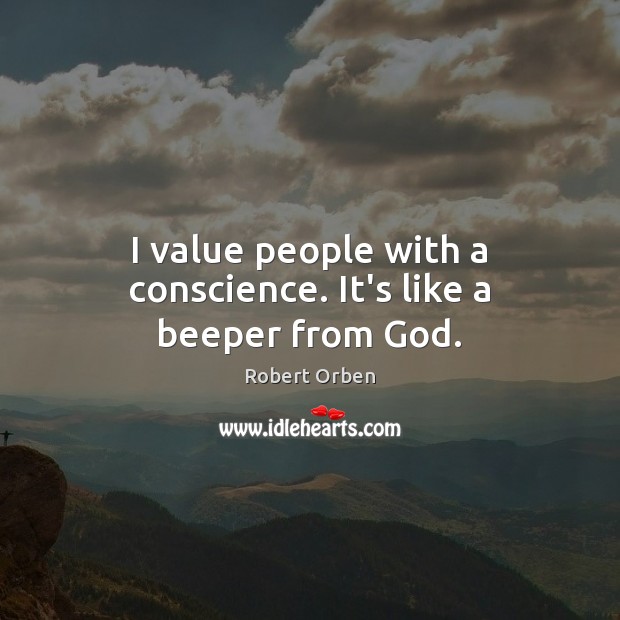 I value people with a conscience. It’s like a beeper from God. Image
