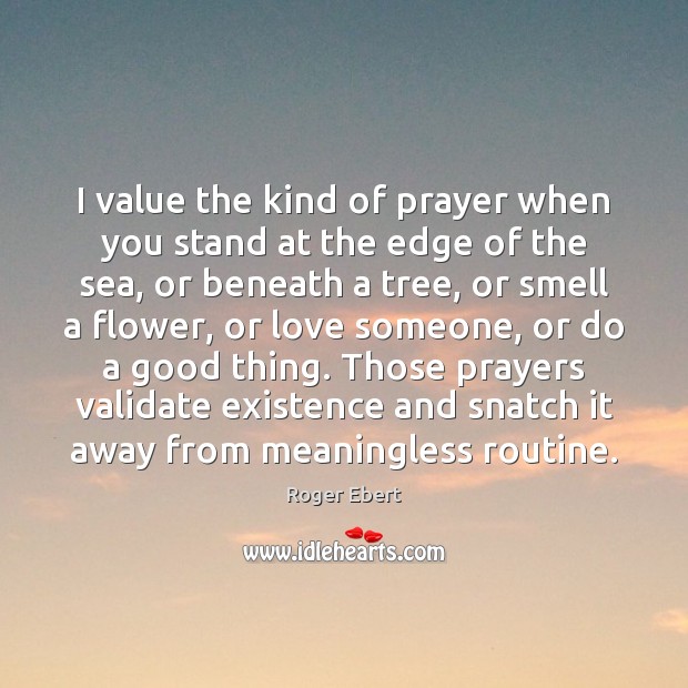 I value the kind of prayer when you stand at the edge Roger Ebert Picture Quote