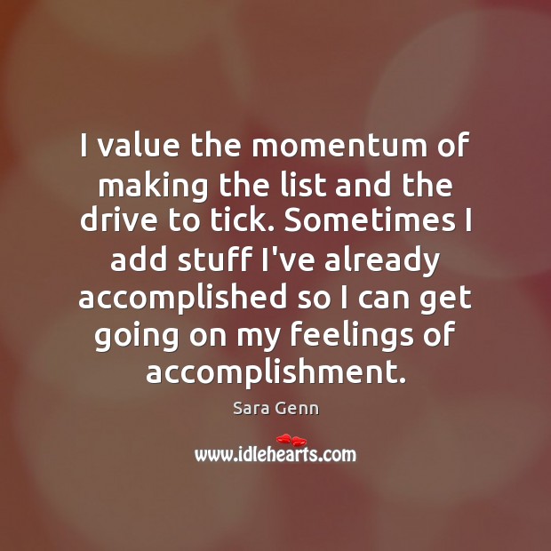 I value the momentum of making the list and the drive to Sara Genn Picture Quote
