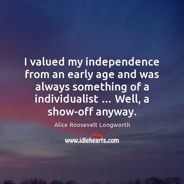 I valued my independence from an early age and was always something Independence Quotes Image