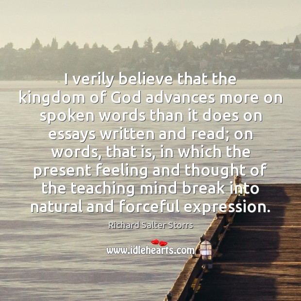I verily believe that the kingdom of God advances more on spoken Richard Salter Storrs Picture Quote