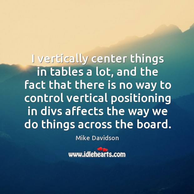 I vertically center things in tables a lot Mike Davidson Picture Quote