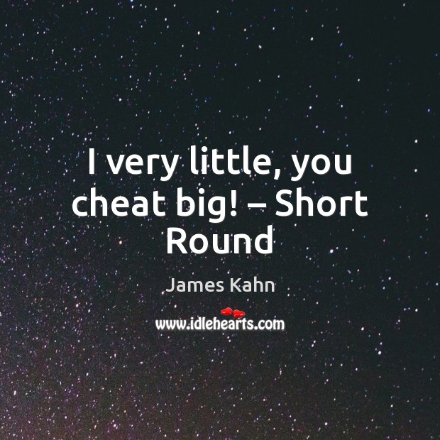 I very little, you cheat big! – Short Round Cheating Quotes Image