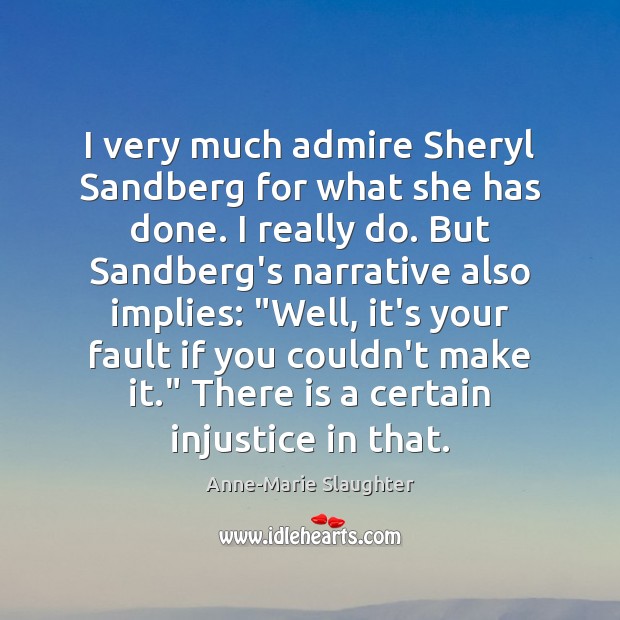 I very much admire Sheryl Sandberg for what she has done. I Anne-Marie Slaughter Picture Quote