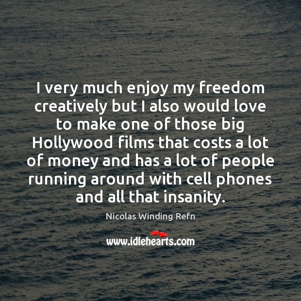 I very much enjoy my freedom creatively but I also would love Nicolas Winding Refn Picture Quote