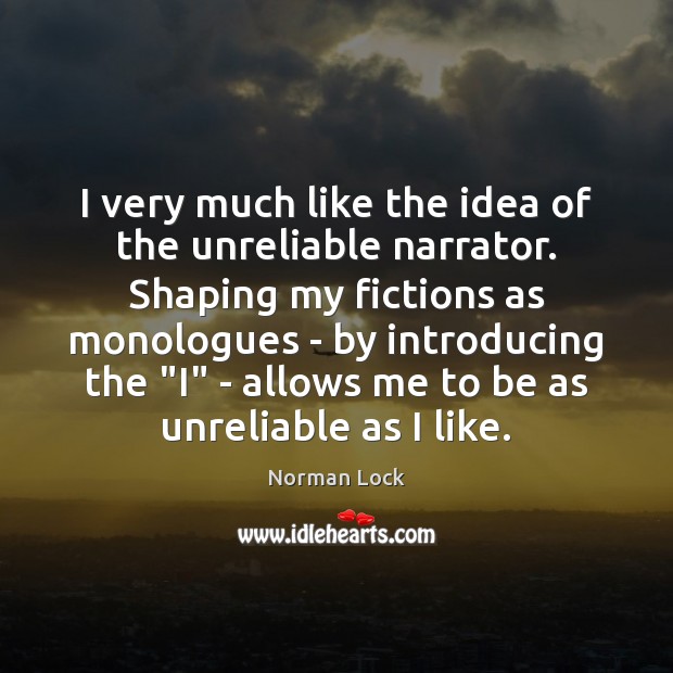 I very much like the idea of the unreliable narrator. Shaping my Norman Lock Picture Quote