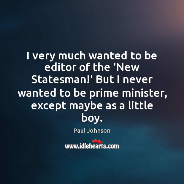 I very much wanted to be editor of the ‘New Statesman!’ Paul Johnson Picture Quote