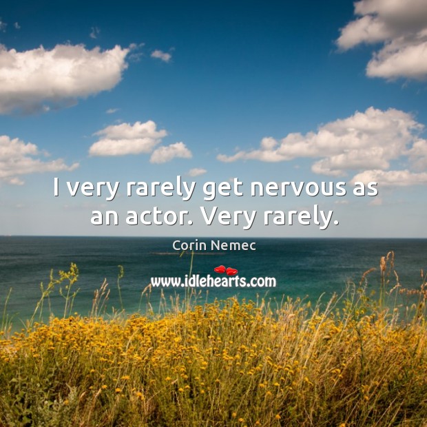 I very rarely get nervous as an actor. Very rarely. Corin Nemec Picture Quote