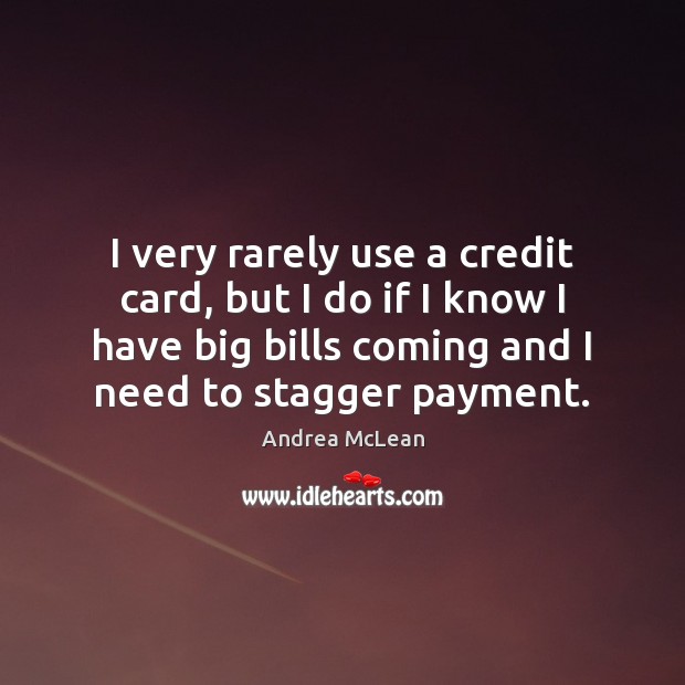 I very rarely use a credit card, but I do if I Andrea McLean Picture Quote