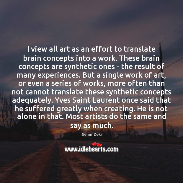 I view all art as an effort to translate brain concepts into Semir Zeki Picture Quote
