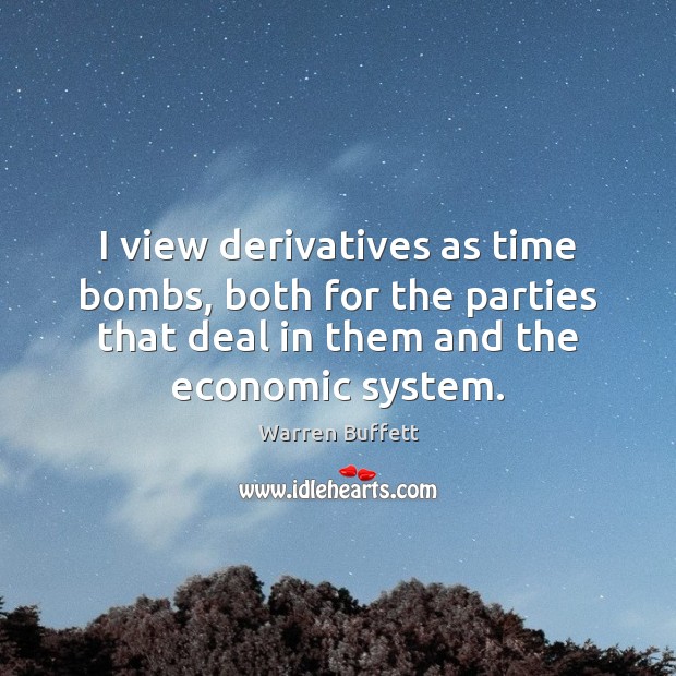 I view derivatives as time bombs, both for the parties that deal Warren Buffett Picture Quote