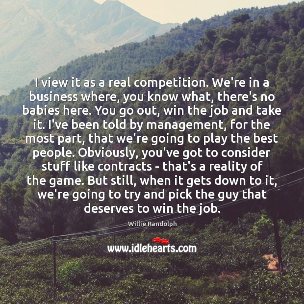 I view it as a real competition. We’re in a business where, Willie Randolph Picture Quote