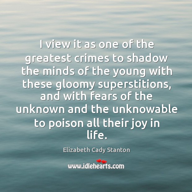 I view it as one of the greatest crimes to shadow the Elizabeth Cady Stanton Picture Quote