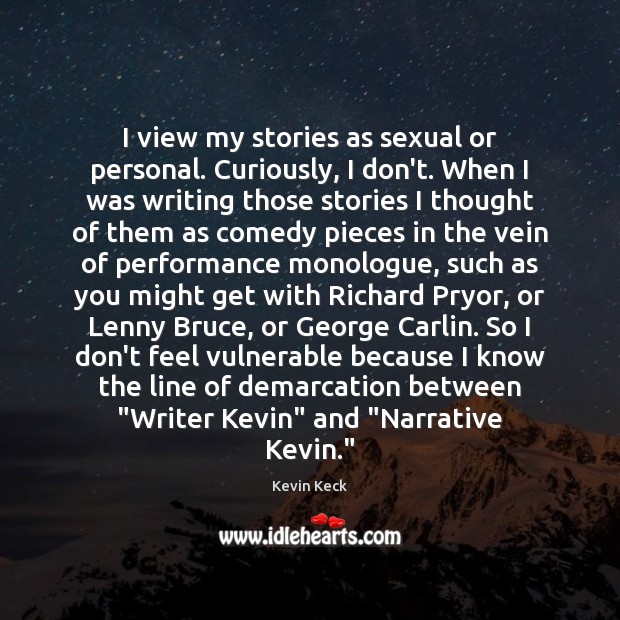 I view my stories as sexual or personal. Curiously, I don’t. When Kevin Keck Picture Quote