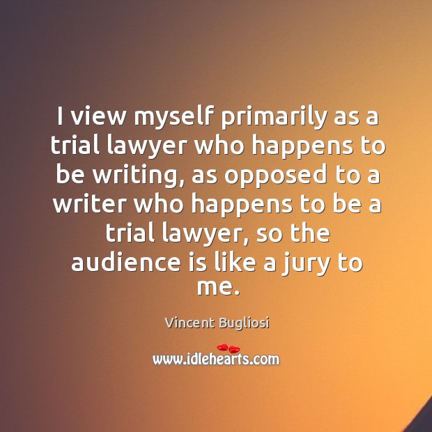I view myself primarily as a trial lawyer who happens to be writing Vincent Bugliosi Picture Quote
