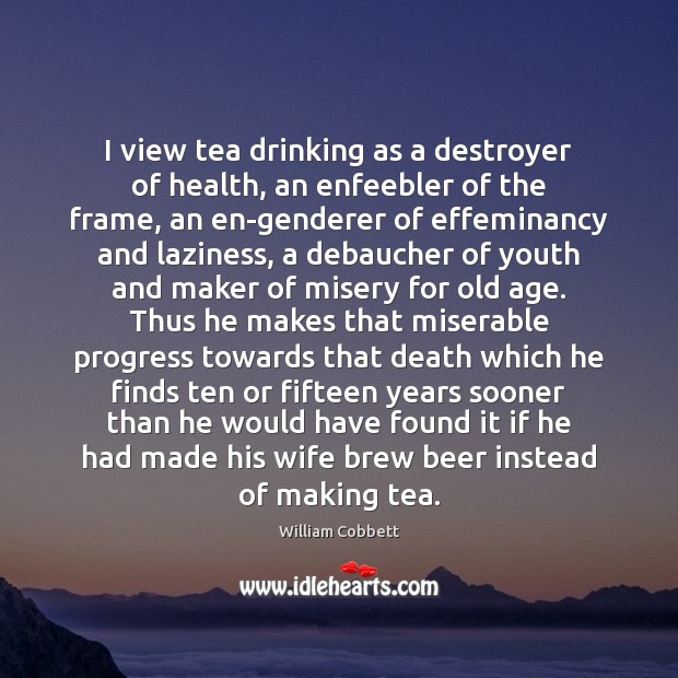 I view tea drinking as a destroyer of health, an enfeebler of Image