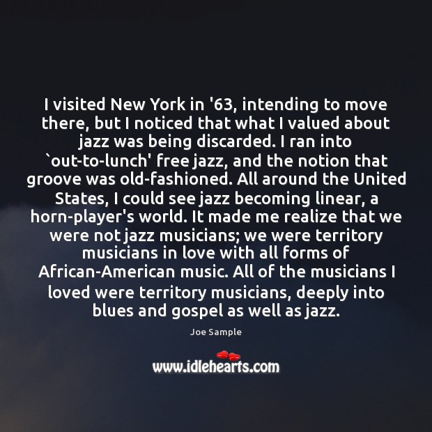 I visited New York in ’63, intending to move there, but I Joe Sample Picture Quote