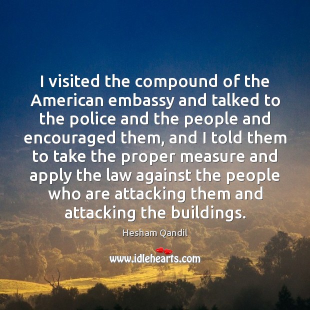I visited the compound of the American embassy and talked to the Hesham Qandil Picture Quote