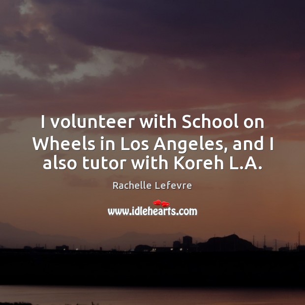 I volunteer with School on Wheels in Los Angeles, and I also tutor with Koreh L.A. Image