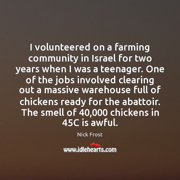I volunteered on a farming community in Israel for two years when Nick Frost Picture Quote