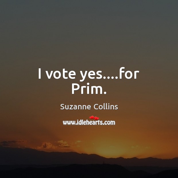I vote yes….for Prim. Suzanne Collins Picture Quote