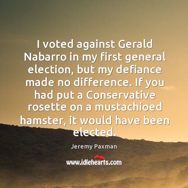 I voted against Gerald Nabarro in my first general election, but my Jeremy Paxman Picture Quote
