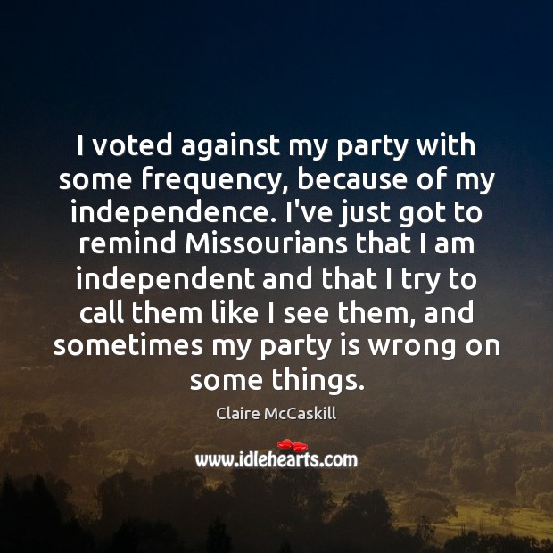 I voted against my party with some frequency, because of my independence. Independence Quotes Image