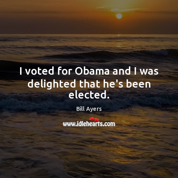 I voted for Obama and I was delighted that he’s been elected. Image