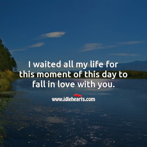 I waited all my life for this moment of this day to fall in love with you. Wedding Quotes Image